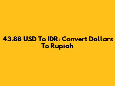 43.88 USD To IDR: Convert Dollars To Rupiah