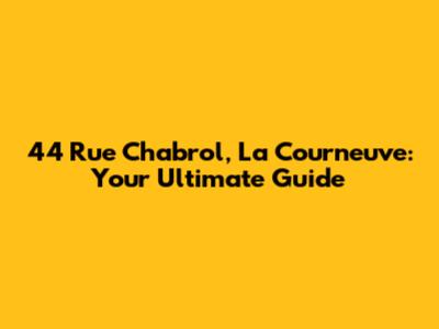 44 Rue Chabrol, La Courneuve: Your Ultimate Guide