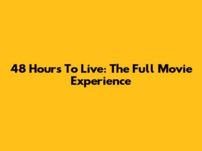 48 Hours To Live: The Full Movie Experience