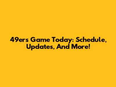 49ers Game Today: Schedule, Updates, And More!