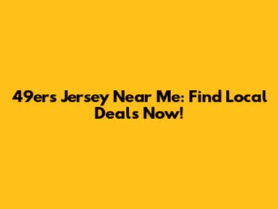49ers Jersey Near Me: Find Local Deals Now!
