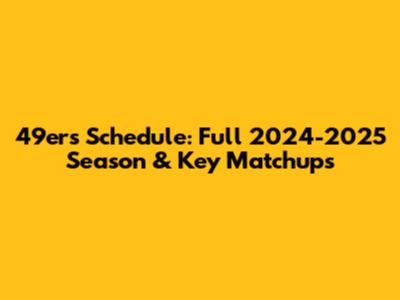 49ers Schedule: Full 2024-2025 Season & Key Matchups