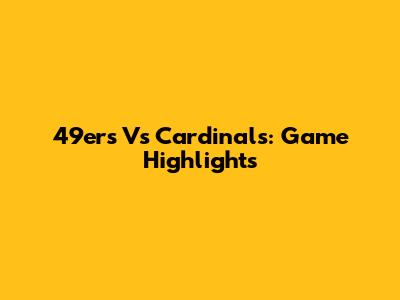 49ers Vs Cardinals: Game Highlights