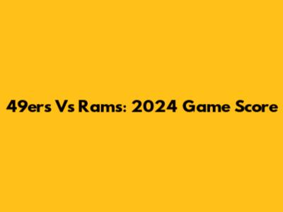 49ers Vs Rams: 2024 Game Score