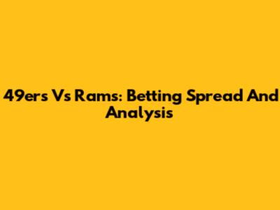 49ers Vs Rams: Betting Spread And Analysis