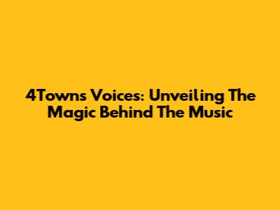 4Town's Voices: Unveiling The Magic Behind The Music