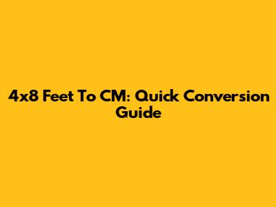 4x8 Feet To CM: Quick Conversion Guide