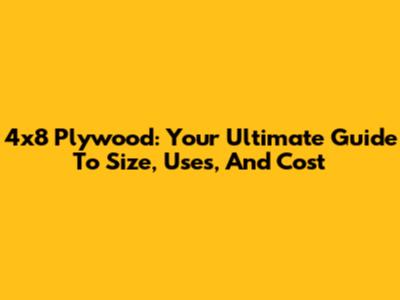 4x8 Plywood: Your Ultimate Guide To Size, Uses, And Cost