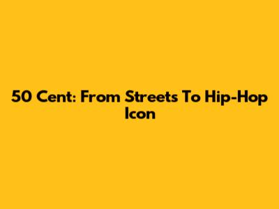 50 Cent: From Streets To Hip-Hop Icon