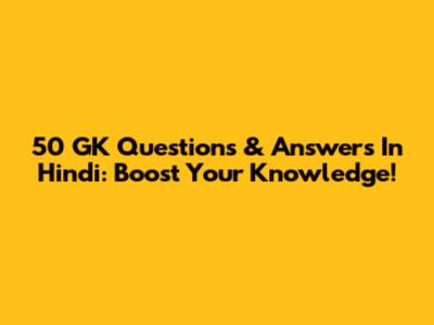 50 GK Questions & Answers In Hindi: Boost Your Knowledge!