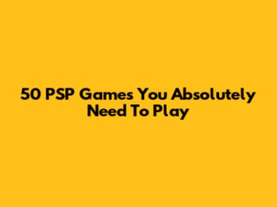 50 PSP Games You Absolutely Need To Play