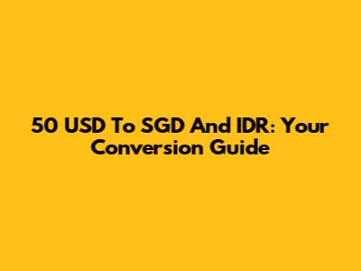 50 USD To SGD And IDR: Your Conversion Guide