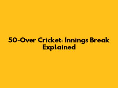 50-Over Cricket: Innings Break Explained