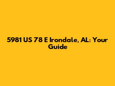 5981 US 78 E Irondale, AL: Your Guide