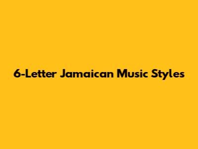 6-Letter Jamaican Music Styles