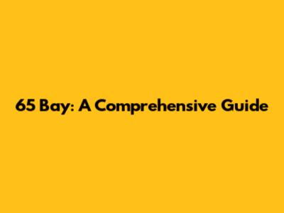 65 Bay: A Comprehensive Guide