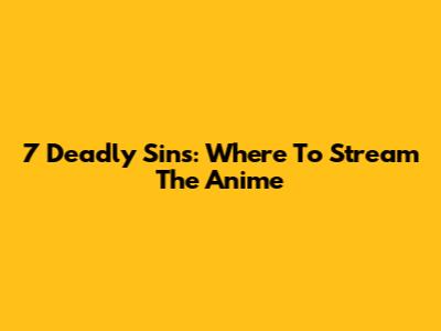 7 Deadly Sins: Where To Stream The Anime