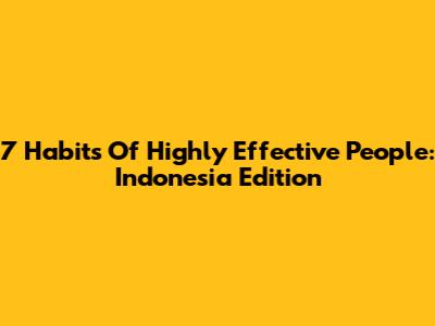 7 Habits Of Highly Effective People: Indonesia Edition