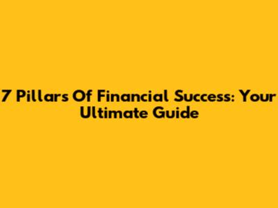 7 Pillars Of Financial Success: Your Ultimate Guide