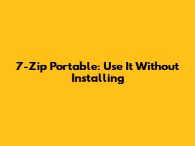 7-Zip Portable: Use It Without Installing
