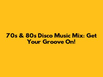 70s & 80s Disco Music Mix: Get Your Groove On!