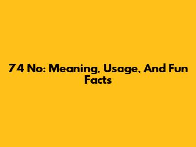 74 No: Meaning, Usage, And Fun Facts