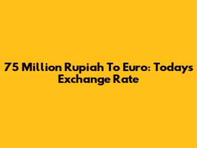 75 Million Rupiah To Euro: Today's Exchange Rate
