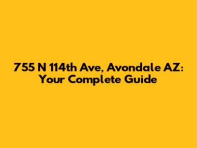 755 N 114th Ave, Avondale AZ: Your Complete Guide