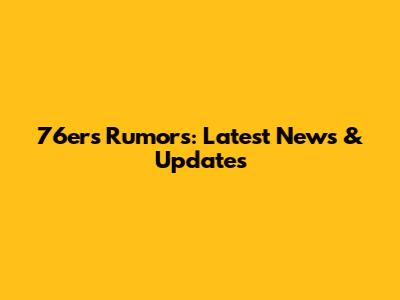 76ers Rumors: Latest News & Updates