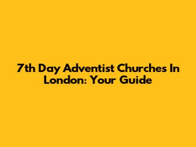 7th Day Adventist Churches In London: Your Guide
