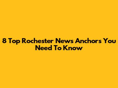 8 Top Rochester News Anchors You Need To Know