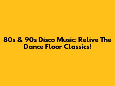 80s & 90s Disco Music: Relive The Dance Floor Classics!