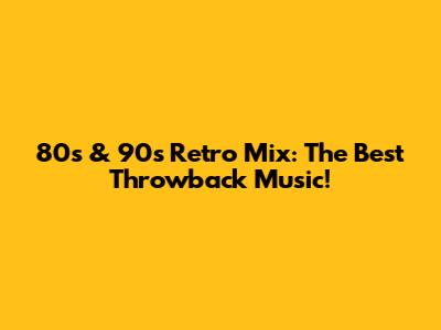 80s & 90s Retro Mix: The Best Throwback Music!