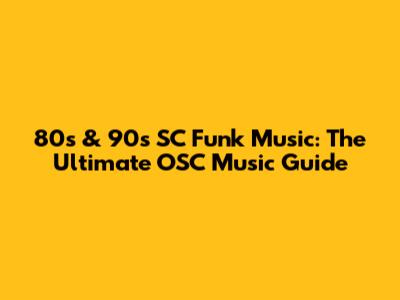 80s & 90s SC Funk Music: The Ultimate OSC Music Guide