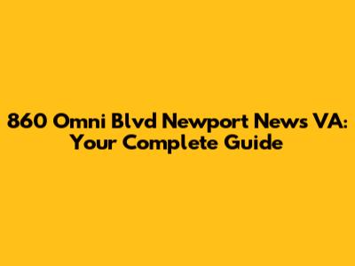 860 Omni Blvd Newport News VA: Your Complete Guide