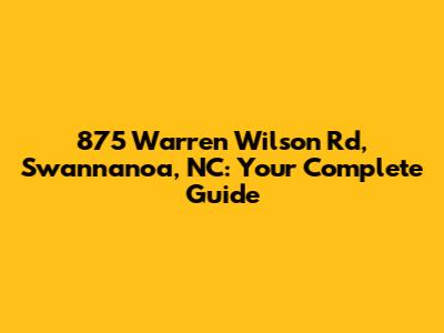 875 Warren Wilson Rd, Swannanoa, NC: Your Complete Guide