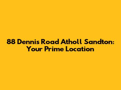 88 Dennis Road Atholl Sandton: Your Prime Location