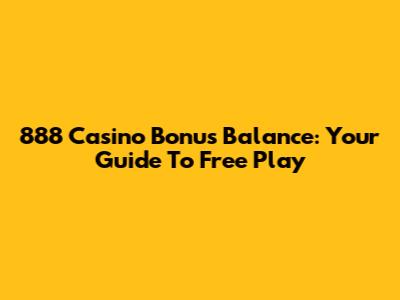 888 Casino Bonus Balance: Your Guide To Free Play