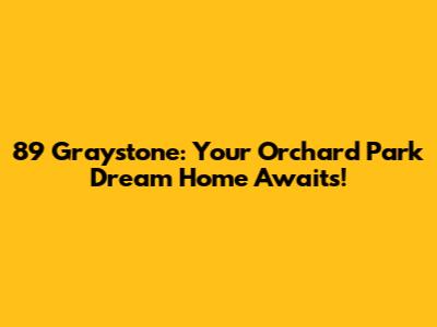89 Graystone: Your Orchard Park Dream Home Awaits!
