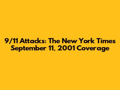 9/11 Attacks: The New York Times' September 11, 2001 Coverage