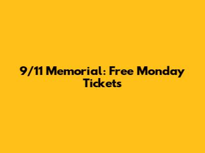 9/11 Memorial: Free Monday Tickets