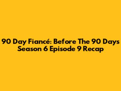 90 Day Fiancé: Before The 90 Days Season 6 Episode 9 Recap