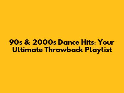 90s & 2000s Dance Hits: Your Ultimate Throwback Playlist