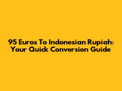 95 Euros To Indonesian Rupiah: Your Quick Conversion Guide