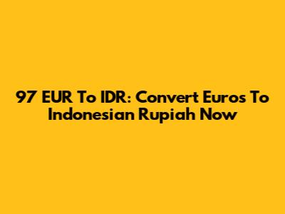 97 EUR To IDR: Convert Euros To Indonesian Rupiah Now
