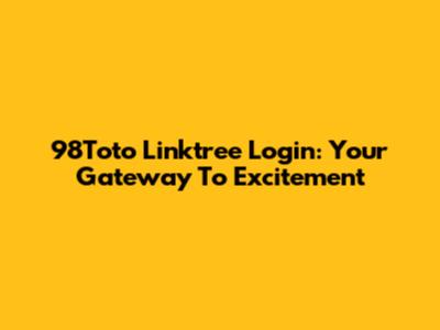 98Toto Linktree Login: Your Gateway To Excitement