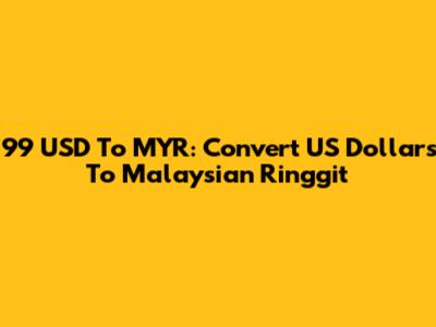 99 USD To MYR: Convert US Dollars To Malaysian Ringgit