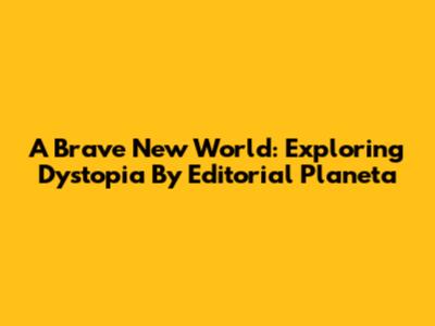 A Brave New World: Exploring Dystopia By Editorial Planeta