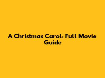 A Christmas Carol: Full Movie Guide