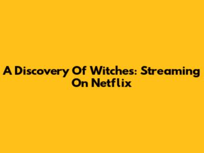 A Discovery Of Witches: Streaming On Netflix